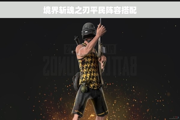 境界斩魂之刃平民阵容搭配