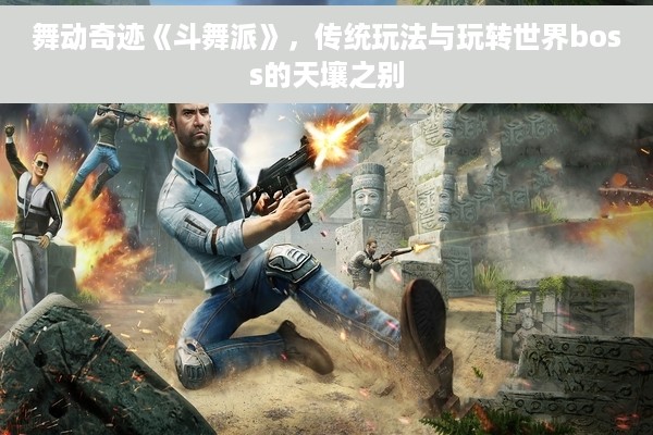 舞动奇迹《斗舞派》，传统玩法与玩转世界boss的天壤之别