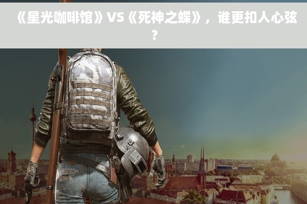 《星光咖啡馆》VS《死神之蝶》，谁更扣人心弦？