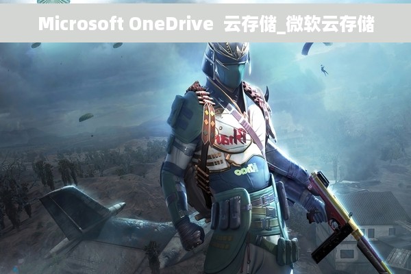 Microsoft OneDrive  云存储_微软云存储