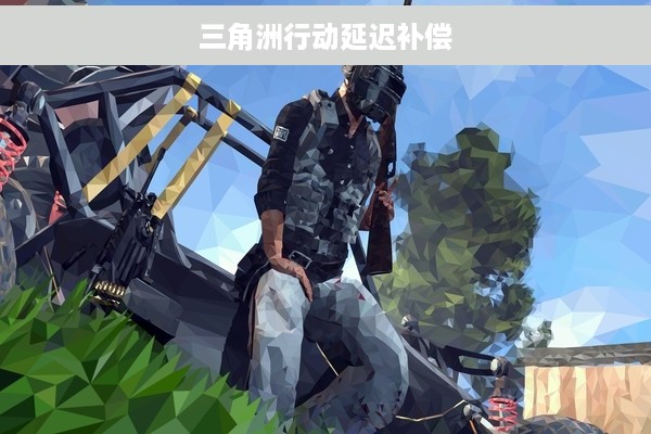 三角洲行动延迟补偿