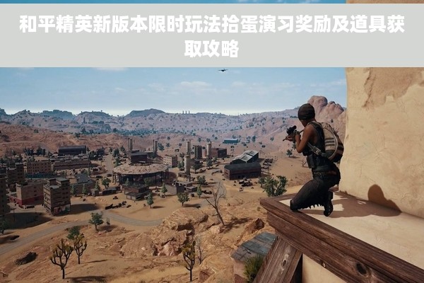 和平精英新版本限时玩法拾蛋演习奖励及道具获取攻略