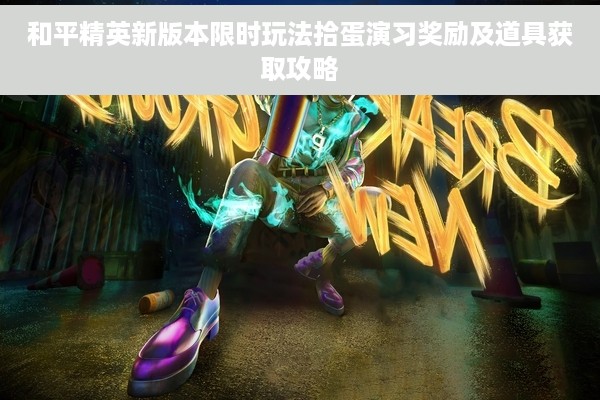 和平精英新版本限时玩法拾蛋演习奖励及道具获取攻略