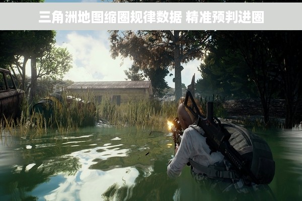 三角洲地图缩圈规律数据 精准预判进圈