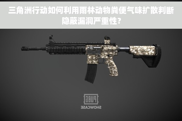 三角洲行动如何利用雨林动物粪便气味扩散判断隐蔽漏洞严重性？