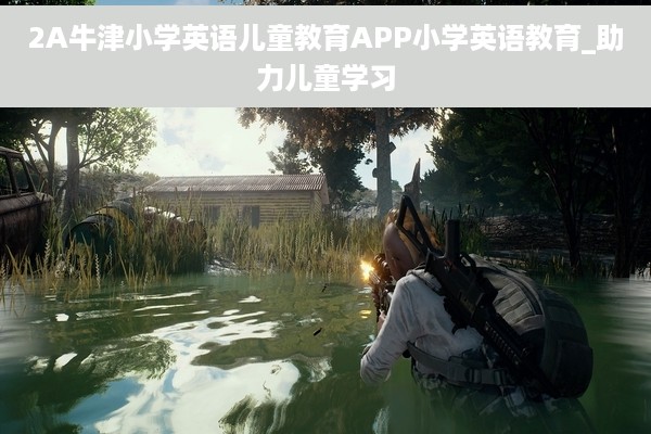 2A牛津小学英语儿童教育APP小学英语教育_助力儿童学习