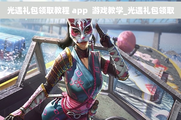 光遇礼包领取教程 app  游戏教学_光遇礼包领取