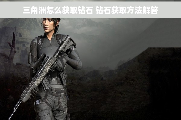 三角洲怎么获取钻石 钻石获取方法解答