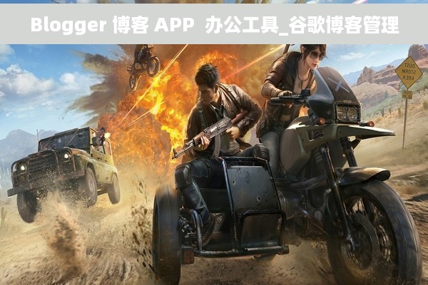 Blogger 博客 APP  办公工具_谷歌博客管理