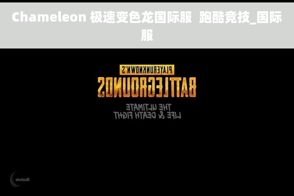 Chameleon 极速变色龙国际服  跑酷竞技_国际服