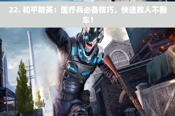 22. 和平精英：医疗兵必备技巧，快速救人不翻车！