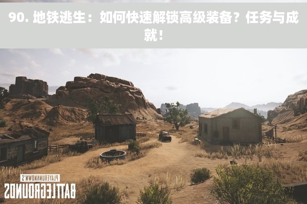 90. 地铁逃生：如何快速解锁高级装备？任务与成就！