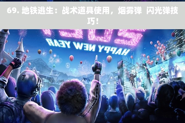 69. 地铁逃生：战术道具使用，烟雾弹  闪光弹技巧！