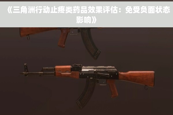 《三角洲行动止疼类药品效果评估：免受负面状态影响》