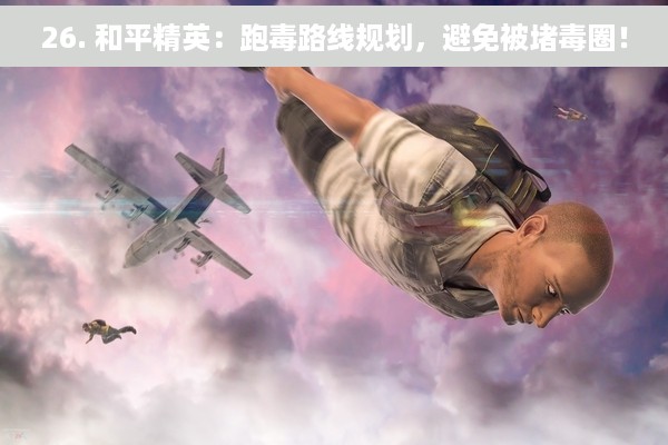 26. 和平精英：跑毒路线规划，避免被堵毒圈！