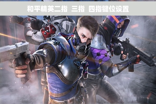 和平精英二指  三指  四指键位设置