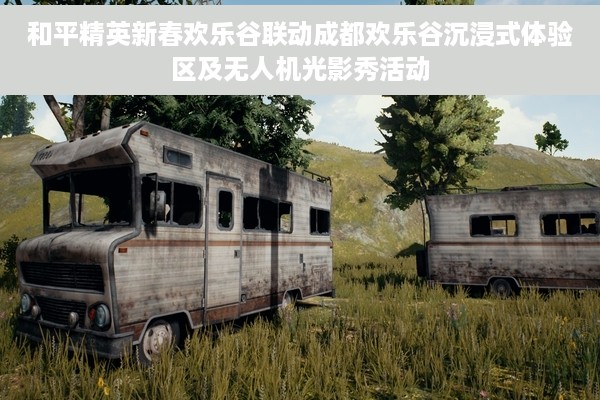 和平精英新春欢乐谷联动成都欢乐谷沉浸式体验区及无人机光影秀活动