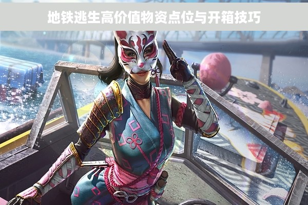 地铁逃生高价值物资点位与开箱技巧