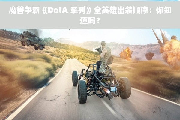 魔兽争霸《DotA 系列》全英雄出装顺序：你知道吗？