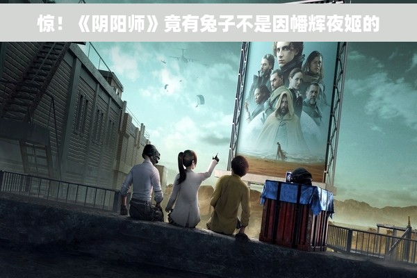 惊！《阴阳师》竟有兔子不是因幡辉夜姬的