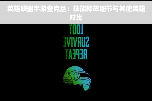 英雄联盟手游金克丝：技能释放细节与其他英雄对比