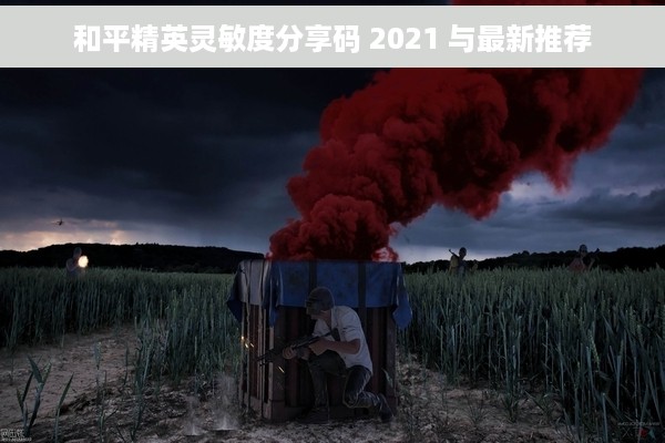 和平精英灵敏度分享码 2021 与最新推荐