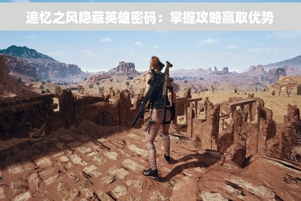 追忆之风隐藏英雄密码：掌握攻略赢取优势