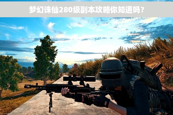 梦幻诛仙280级副本攻略你知道吗？