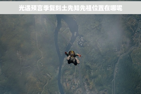 光遇预言季复刻土先知先祖位置在哪呢
