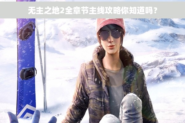 无主之地2全章节主线攻略你知道吗？