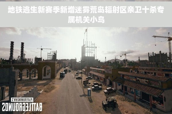 地铁逃生新赛季新增迷雾荒岛辐射区亲卫十杀专属机关小鸟