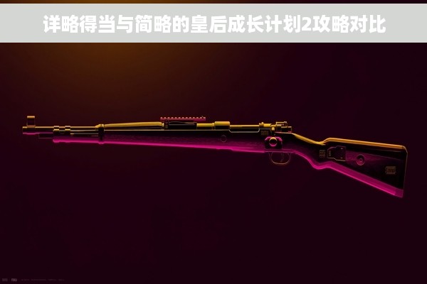 详略得当与简略的皇后成长计划2攻略对比