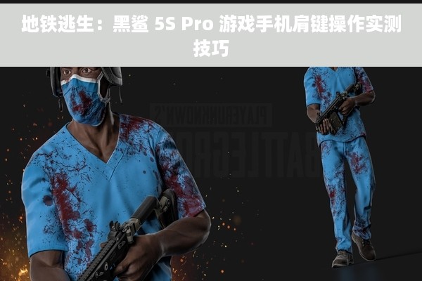 地铁逃生：黑鲨 5S Pro 游戏手机肩键操作实测技巧