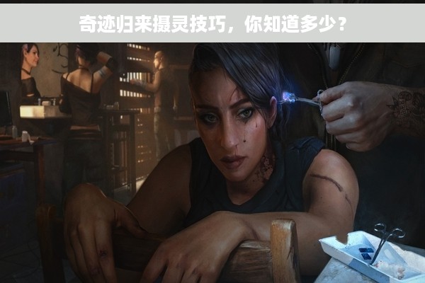 奇迹归来摄灵技巧，你知道多少？