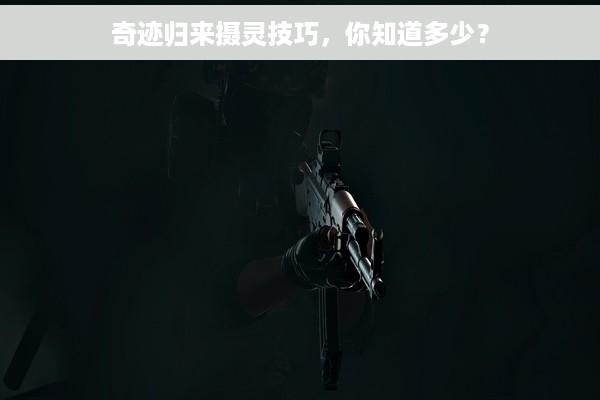 奇迹归来摄灵技巧，你知道多少？