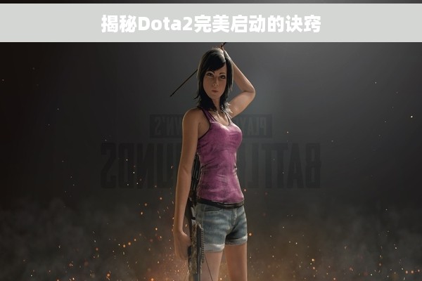 揭秘Dota2完美启动的诀窍