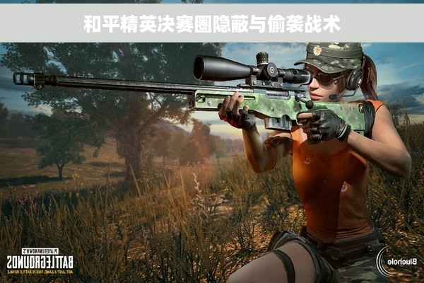 和平精英决赛圈隐蔽与偷袭战术