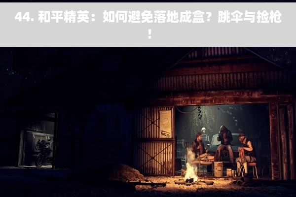 44. 和平精英：如何避免落地成盒？跳伞与捡枪！