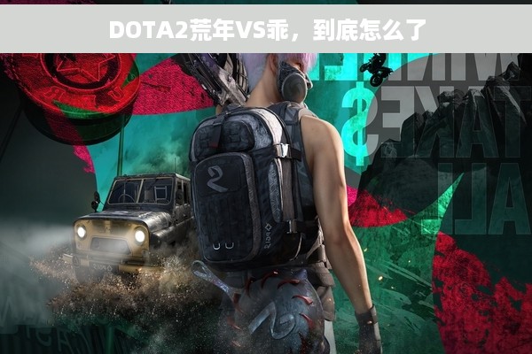 DOTA2荒年VS乖，到底怎么了