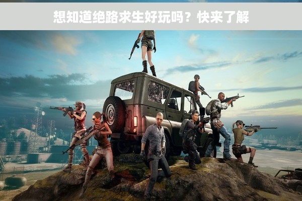 想知道绝路求生好玩吗？快来了解