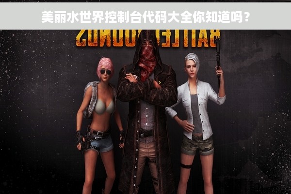 美丽水世界控制台代码大全你知道吗？