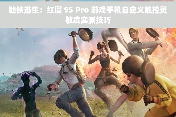 地铁逃生：红魔 9S Pro 游戏手机自定义触控灵敏度实测技巧