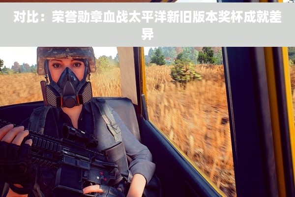 对比：荣誉勋章血战太平洋新旧版本奖杯成就差异