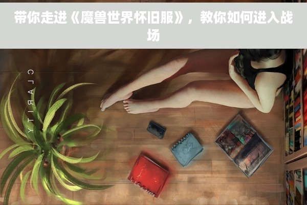 带你走进《魔兽世界怀旧服》，教你如何进入战场
