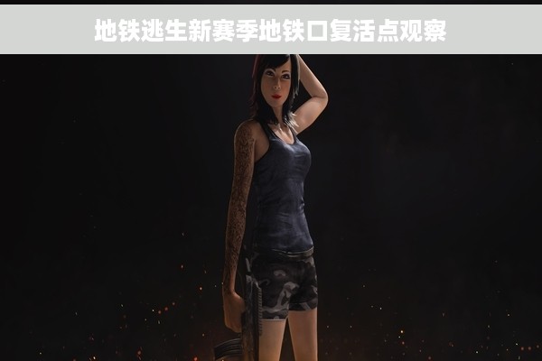 地铁逃生新赛季地铁口复活点观察