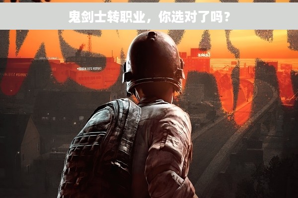 鬼剑士转职业，你选对了吗？