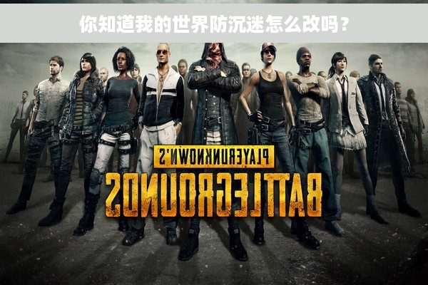 你知道我的世界防沉迷怎么改吗？