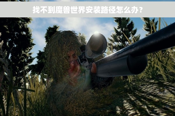 找不到魔兽世界安装路径怎么办？