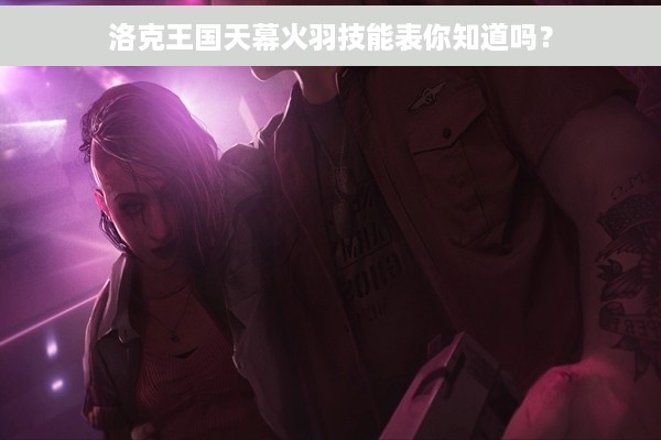 洛克王国天幕火羽技能表你知道吗？