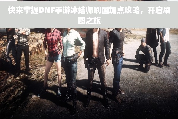 快来掌握DNF手游冰结师刷图加点攻略，开启刷图之旅